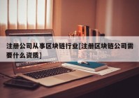 注册公司从事区块链行业[注册区块链公司需要什么资质]