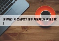 区块链公司总经理工作职责是啥[区块链总监]