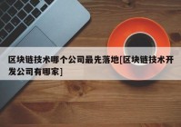 区块链技术哪个公司最先落地[区块链技术开发公司有哪家]