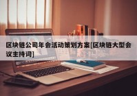 区块链公司年会活动策划方案[区块链大型会议主持词]