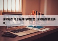 区块链公司总经理招聘信息[区块链招聘业务员]