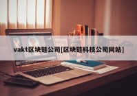 vakt区块链公司[区块链科技公司网站]