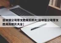 区块链公司蔡文胜简历照片[区块链公司蔡文胜简历照片大全]