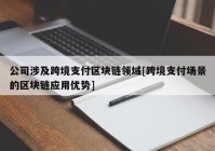 公司涉及跨境支付区块链领域[跨境支付场景的区块链应用优势]