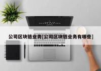 公司区块链业务[公司区块链业务有哪些]