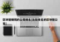 区块链赚钱的公司排名[比较有名的区块链公司]