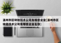 温州市区块链技术公司有哪些企业[温州市区块链技术公司有哪些企业名称]