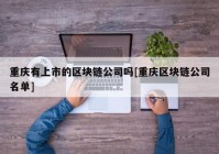 重庆有上市的区块链公司吗[重庆区块链公司名单]