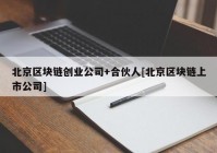 北京区块链创业公司+合伙人[北京区块链上市公司]