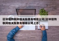 区块链物联网相关股票有哪些公司[区块链物联网相关股票有哪些公司上市]