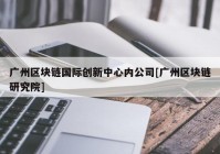 广州区块链国际创新中心内公司[广州区块链研究院]