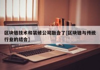 区块链技术和装修公司融合了[区块链与传统行业的结合]