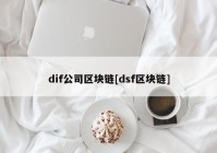 dif公司区块链[dsf区块链]