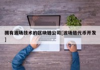 拥有波场技术的区块链公司[波场链代币开发]