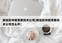 微信区块链发票技术公司[微信区块链发票技术公司怎么开]