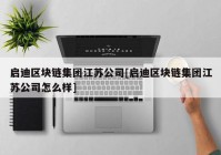 启迪区块链集团江苏公司[启迪区块链集团江苏公司怎么样]